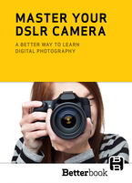Master Your DSLR Camera: The Better Way to Learn Digital Photography